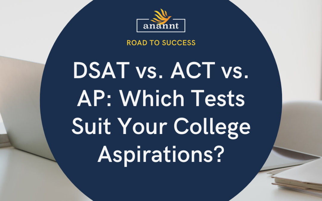 DSAT vs. ACT vs. AP Which Tests Suit Your College Aspirations