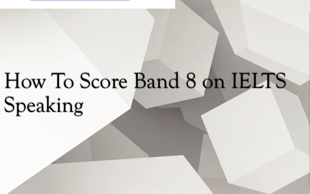 How to Get a BAND 8 on IELTS Speaking Exam